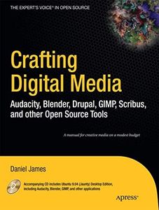 Crafting Digital Media: Audacity, Blender, Drupal, GIMP, Scribus, and other Open Source Tools (Expert's Voice in Open Source)