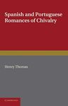 Spanish and Portuguese Romances of Chivalry: The Revival of the Romance of Chivalry in the Spanish Peninsula, and its Extension and Influence Abroad