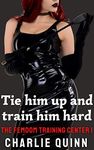 Tie Him Up and Train Him Hard (The Femdom Training Center Book 1)