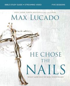 He Chose the Nails Bible Study Guide + Streaming Video, Updated Edition: What God Did to Win Your Heart