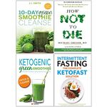 10-Day Green Smoothie Cleanse, How Not To Die, Ketogenic Green Smoothies, Intermittent Fasting The Complete Ketofast Solution 4 Books Collection Set