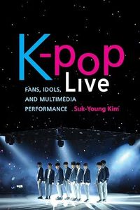K-pop Live: Fans, Idols, and Multimedia Performance
