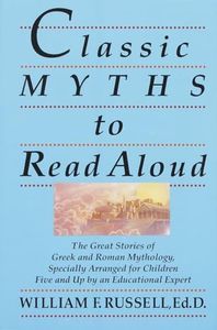 Classic Myths To Read Aloud: The Great Stories of Greek and Roman Mythology, Specially Arranged for Children Five and Up by an Educational Expert