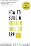 How to Build a Billion Dollar App: Discover the secrets of the most successful entrepreneurs of our time