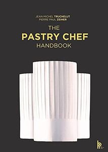 The Pastry Chef Handbook:La Patisserie de Reference