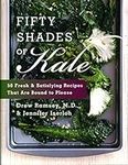 Fifty Shades of Kale: 50 Fresh and Satisfying Recipes That Are Bound to Please