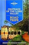 Lonely Planet Chateaux of the Loire Valley Road Trips 1 1st Ed.: 1st Edition