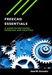 FreeCAD Essentials: A guide to sketching, modeling, and drafting