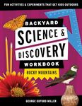 Backyard Science & Discovery Workbook: Rocky Mountains : Fun Activities & Experiments That Get Kids Outdoors (Nature Science Workbooks for Kids)