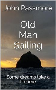 Old Man Sailing: Some dreams take a lifetime (Oldmansailing Book 1)