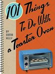 101 Things to Do With a Toaster Oven