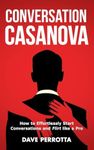 Conversation Casanova: How to Effortlessly Start Conversations and Flirt Like a Pro (How to Talk to Women)