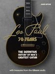 Les Paul - 70 Years: The definitive history of rock's greatest guitar