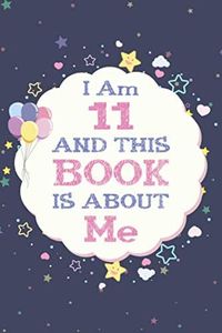 I am 11 Years Old and This Book is About Me: Journal And Sketchbook Gift For 11 Year Old Girls an boys, Birthday Books for Girls and boys, Cute 11th Birthday Gift Idea