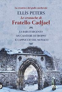 Le cronache di fratello Cadfael - volume primo: La bara d'argento - Un cadavere di troppo - Il cappuccio del monaco (Le indagini di fratello Cadfael)
