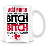 Funny Friends Mug Personalised Gift - You're My Favourite Bitch to Bitch About Bitches with