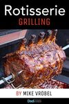 Rotisserie Grilling: 50 Recipes For Your Grill's Rotisserie (How To Rotisserie Grill)