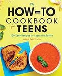 The How-To Cookbook for Teens: 100 