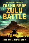 The Noise of Zulu Battle (The Soldier's Son Book 1)