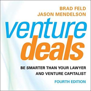 Venture Deals, 4th Edition: Be Smarter than Your Lawyer and Venture Capitalist