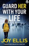 GUARD HER WITH YOUR LIFE a gripping crime thriller with a huge twist