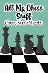 All My Chess Stuff Chess Score Sheets: A Scorekeeping Journal For Chess Matches, Logbook For Identifying Strategies And Improving Your Game