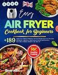 Easy Air Fryer Cookbook for Beginners: Over 189 Super Easy, Quick & Delicious Air Fryer Recipes for every Occasion. Breakfasts, Appetizers, Main ... Healthy Cooking without Oil or Fat