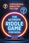 Ultimate Riddle Game for Kids: A Mind-Bending Book to Test Your Logic Ages 9-12