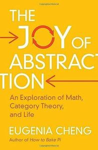 The Joy of Abstraction: An Exploration of Math, Category Theory, and Life