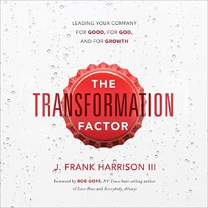 The Transformation Factor: Leading Your Company for Good, for God, and for Growth