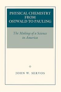 Physical Chemistry from Ostwald to Pauling: The Making of a Science in America