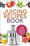 Juicing Recipes Book: 150 Healthy J