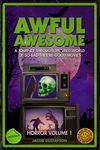 Awful Awesome: Horror Volume 1: A j