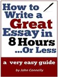 How to Write a Great Essay in 8 Hours or Less: A Very Easy Guide (30 Minute Read) (The Learning Development Book Series 9)