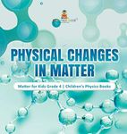 Physical Changes in Matter | Matter for Kids Grade 4 | Children's Physics Books