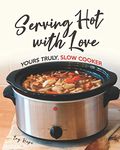 Serving Hot with Love: Yours Truly, Slow Cooker