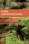 Iowa Underground: A Guide to the State's Subterranean Treasures