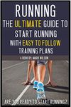 Running: The ultimate guide to start running with easy to follow training plans for beginners (running for beginners, running books, marathon training, ... training, 3k training, 5 and 10k training)