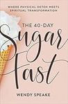 The 40-Day Sugar Fast: Where Physical Detox Meets Spiritual Transformation (A Daily Devotional Journey to Stop Fixating on Food and Fix Your Eyes on Jesus)