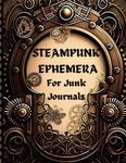 Steampunk Ephemera for Junk Journals: One-Sided Decorative Paper for Scrapbooking, Vintage Images for Cut out and Collage, Mixed Media, Decoupage, Cardmaking and more | 8.5''x11''