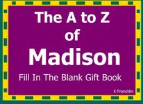 The A to Z of Madison Fill In The Blank Gift Book: Personalized Meaning of Name