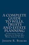 A Complete Guide to Wills, Trusts and Estate Planning: Everything You've Wanted to Know but Were Afraid to Ask