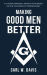 Making Good Men Better: A 52 Week Personal Growth Plan Based on the Teachings of Freemasonry