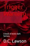 Trigger Warning: A book of erotic dark fantasy