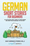 German Short Stories for Beginners: 20 Captivating Short Stories to Learn German & Grow Your Vocabulary the Fun Way! (Easy German Stories)