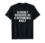 Cleverly Disguised As A Responsible Adult Funny Gift T-Shirt