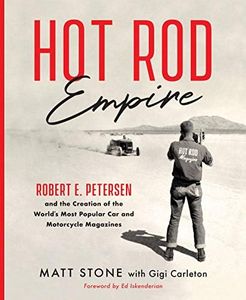 Hot Rod Empire: Robert E. Petersen and the Creation of the World's Most Popular Car and Motorcycle Magazines