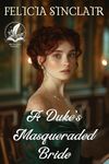 A Duke's Masqueraded Bride: A Historical Regency Romance Novel (Love and Secrets of the Ton)