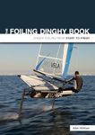 The Foiling Dinghy Book: Dinghy Foiling From Start To Finish