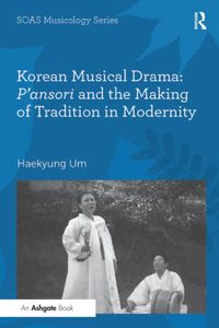 Korean Musical Drama: P'ansori and the Making of Tradition in Modernity (ISSN)